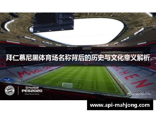 拜仁慕尼黑体育场名称背后的历史与文化意义解析