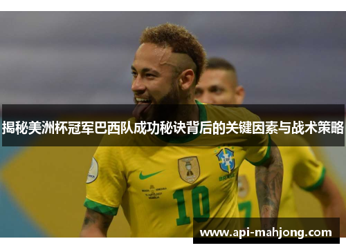 揭秘美洲杯冠军巴西队成功秘诀背后的关键因素与战术策略