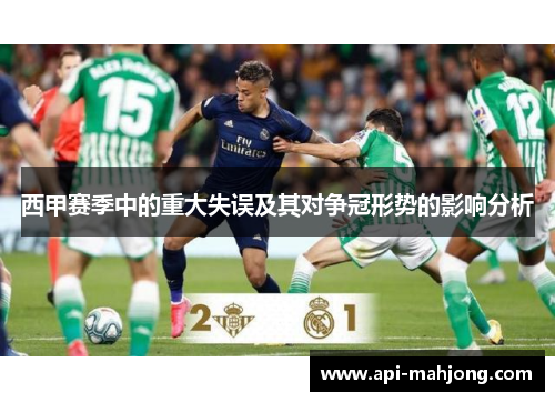 西甲赛季中的重大失误及其对争冠形势的影响分析