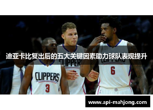 迪亚卡比复出后的五大关键因素助力球队表现提升