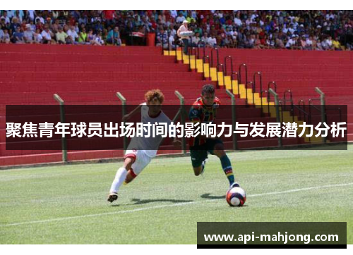 聚焦青年球员出场时间的影响力与发展潜力分析