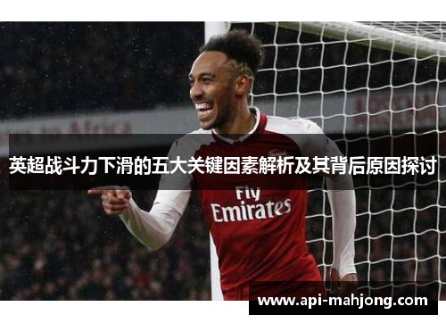 英超战斗力下滑的五大关键因素解析及其背后原因探讨