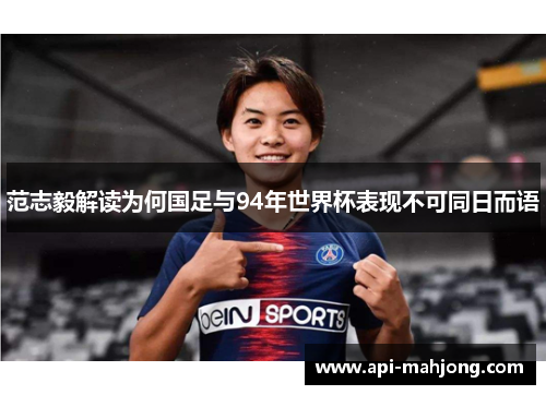 范志毅解读为何国足与94年世界杯表现不可同日而语