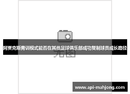 阿贾克斯青训模式能否在其他足球俱乐部成功复制球员成长路径